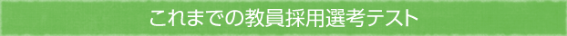 これまでの教員採用選考テスト